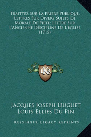 Cover of Traittez Sur La Priere Publique; Lettres Sur Divers Sujets de Morale de Piete; Lettre Sur L'Ancienne Discipline de L'Eglise (1715)