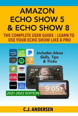 Book cover for Amazon Echo Show 5 & Echo Show 8 The Complete User Guide - Learn to Use Your Echo Show Like A Pro