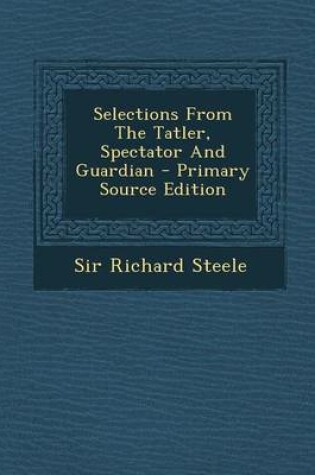 Cover of Selections from the Tatler, Spectator and Guardian - Primary Source Edition