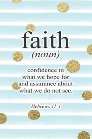 Cover of Faith (Noun) Confidence in What We Hope for and Assurance about What We Do Not See Hebrews 11