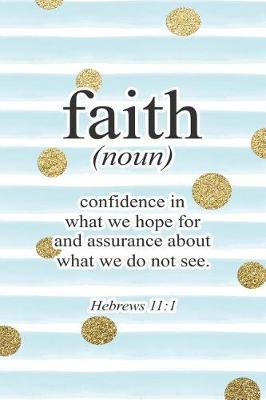 Book cover for Faith (Noun) Confidence in What We Hope for and Assurance about What We Do Not See Hebrews 11