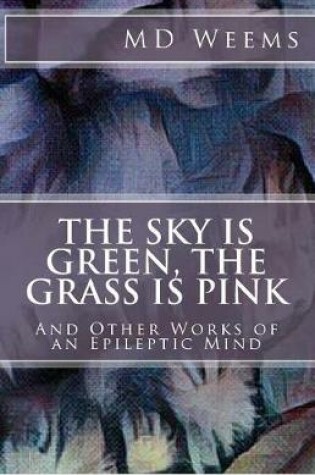 Cover of The Sky Is Green, The Grass Is Pink