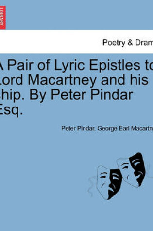 Cover of A Pair of Lyric Epistles to Lord Macartney and His Ship. by Peter Pindar Esq.