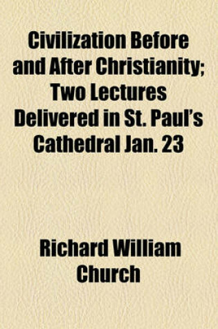 Cover of Civilization Before and After Christianity; Two Lectures Delivered in St. Paul's Cathedral Jan. 23