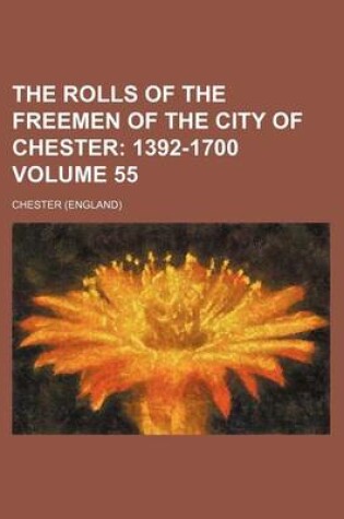 Cover of The Rolls of the Freemen of the City of Chester Volume 55