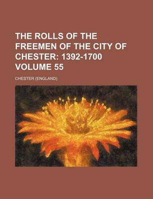 Book cover for The Rolls of the Freemen of the City of Chester Volume 55