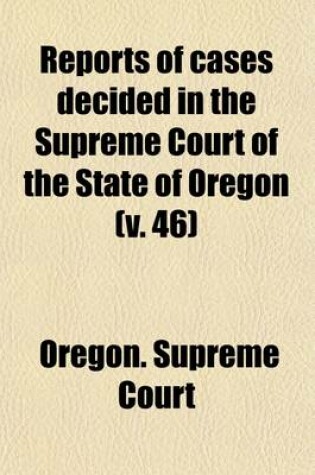 Cover of Reports of Cases Decided in the Supreme Court of the State of Oregon Volume 46