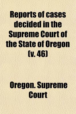 Book cover for Reports of Cases Decided in the Supreme Court of the State of Oregon Volume 46