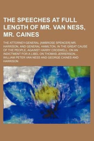 Cover of The Speeches at Full Length of Mr. Van Ness, Mr. Caines; The Attorney-General [Ambrose Spencer] Mr. Harrison, and General Hamilton, in the Great Cause of the People, Against Harry Croswell, on an Indictment for a Libel on Thomas Jerrerson