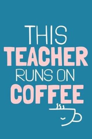 Cover of This Teacher Runs On Coffee