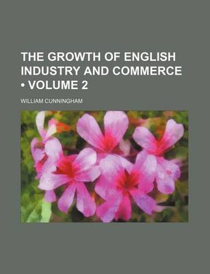 Book cover for The Growth of English Industry and Commerce (Volume 2)