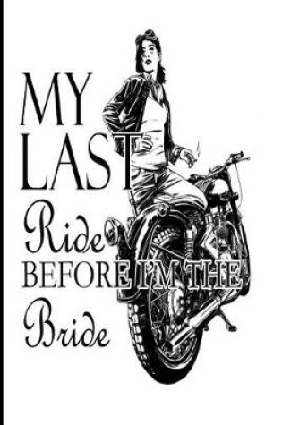 Cover of My Last Ride Before I'm the Bride