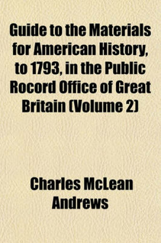 Cover of Guide to the Materials for American History, to 1793, in the Public Rocord Office of Great Britain (Volume 2)