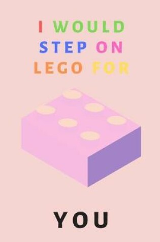 Cover of I would step on lego for you - Notebook