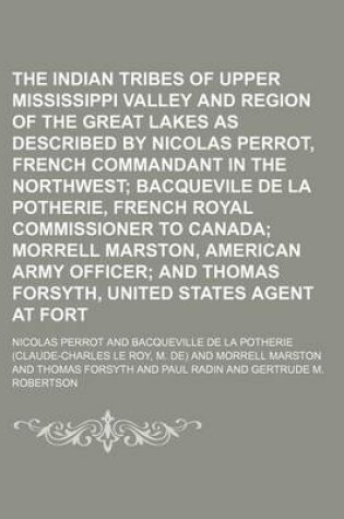 Cover of The Indian Tribes of the Upper Mississippi Valley and Region of the Great Lakes as Described by Nicolas Perrot, French Commandant in the Northwest Volume 2; Bacquevile de La Potherie, French Royal Commissioner to Canada Morrell Marston, American Army Off