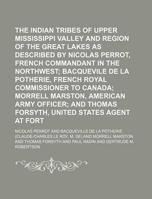 Book cover for The Indian Tribes of the Upper Mississippi Valley and Region of the Great Lakes as Described by Nicolas Perrot, French Commandant in the Northwest Volume 2; Bacquevile de La Potherie, French Royal Commissioner to Canada Morrell Marston, American Army Off