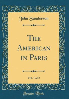 Book cover for The American in Paris, Vol. 1 of 2 (Classic Reprint)