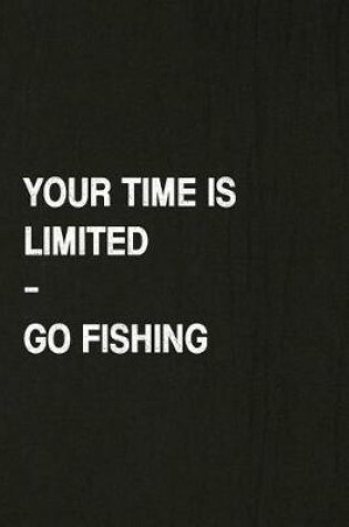 Cover of Your Time Is Limited, Go Fishing
