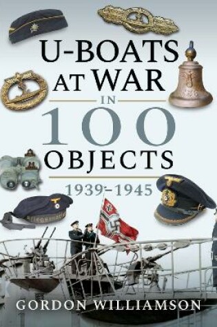 Cover of U-Boats at War in 100 Objects, 1939-1945