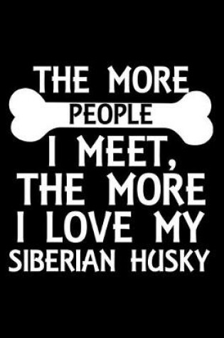 Cover of The More People I Meet, The More I Love My Siberian Husky