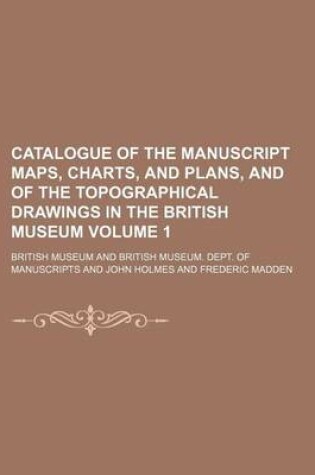 Cover of Catalogue of the Manuscript Maps, Charts, and Plans, and of the Topographical Drawings in the British Museum Volume 1