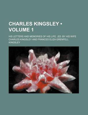 Book cover for Charles Kingsley (Volume 1 ); His Letters and Memories of His Life. Ed. by His Wife