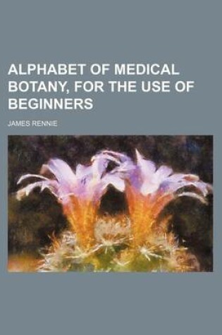 Cover of Alphabet of Medical Botany, for the Use of Beginners