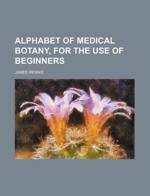 Book cover for Alphabet of Medical Botany, for the Use of Beginners