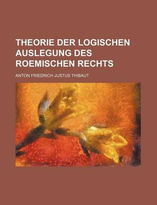 Book cover for Theorie Der Logischen Auslegung Des Roemischen Rechts