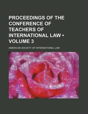 Book cover for Proceedings of the Conference of Teachers of International Law (Volume 3)