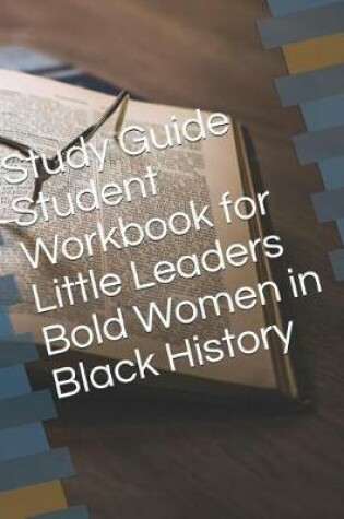 Cover of Study Guide Student Workbook for Little Leaders Bold Women in Black History