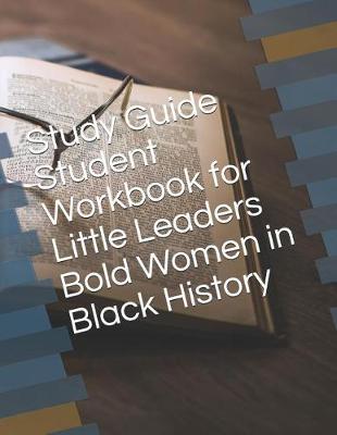 Book cover for Study Guide Student Workbook for Little Leaders Bold Women in Black History