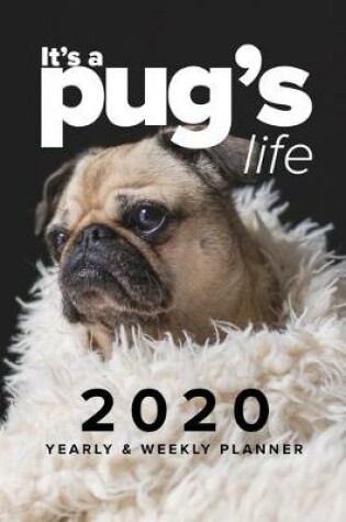 Cover of It's A Pug's Life 2020 Yearly & Weekly Planner