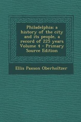 Cover of Philadelphia; A History of the City and Its People, a Record of 225 Years Volume 4 - Primary Source Edition