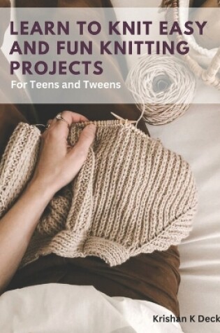 Cover of Learn to Knit Easy and Fun Knitting Projects