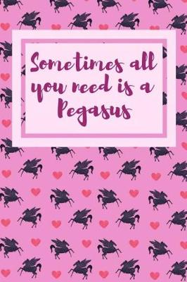 Book cover for Sometimes All You Need Is a Pegasus