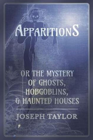 Cover of Apparitions; or, The Mystery of Ghosts, Hobgoblins, and Haunted Houses