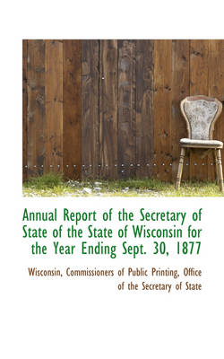 Book cover for Annual Report of the Secretary of State of the State of Wisconsin for the Year Ending Sept. 30, 1877