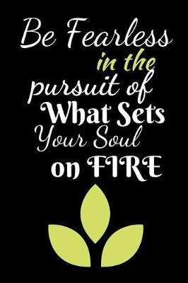 Book cover for Be Fearless In The Pursuit Of What Sets Your Soul On Fire