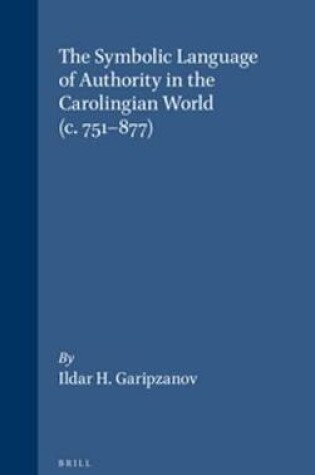 Cover of The Symbolic Language of Authority in the Carolingian World (c.751-877)