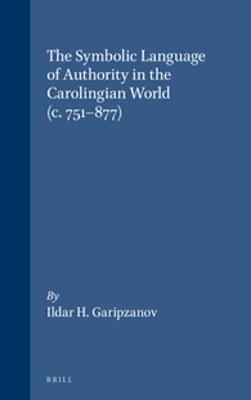 Cover of The Symbolic Language of Authority in the Carolingian World (c.751-877)