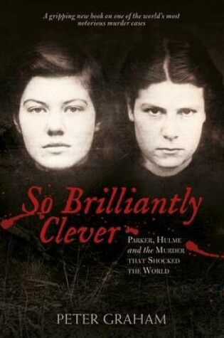 Cover of So Brilliantly Clever: Parker, Hulme & The Murder That Shocked The World