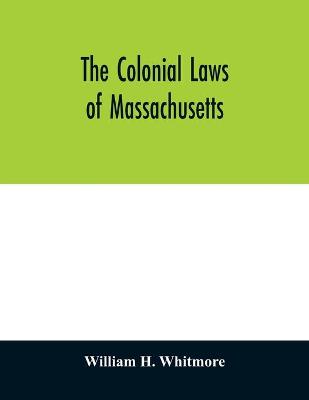 Book cover for The colonial laws of Massachusetts