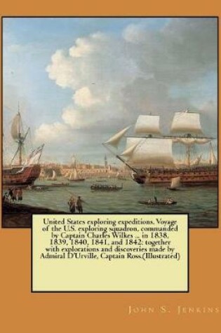 Cover of United States exploring expeditions. Voyage of the U.S. exploring squadron, commanded by Captain Charles Wilkes ... in 1838, 1839, 1840, 1841, and 1842