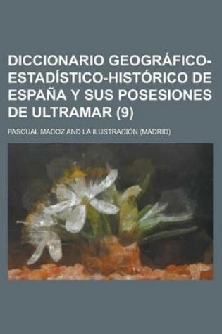 Cover of Diccionario Geografico-Estadistico-Historico de Espana y Sus Posesiones de Ultramar (9 )