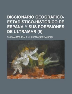 Book cover for Diccionario Geografico-Estadistico-Historico de Espana y Sus Posesiones de Ultramar (9 )