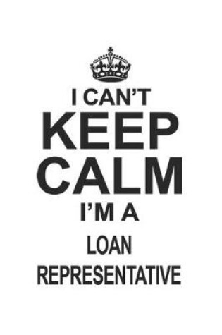 Cover of I Can't Keep Calm I'm A Loan Representative