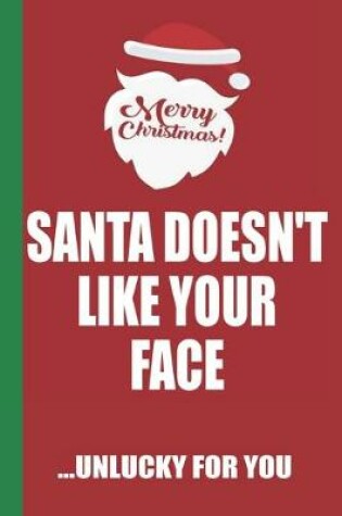 Cover of Merry Christmas Santa Doesn't Like Your Face Unlucky For You