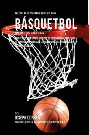 Cover of Recetas para Construir Musculo para Basquetbol, para Pre y Post Competencia