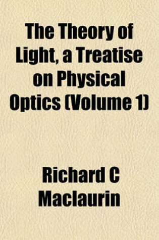 Cover of The Theory of Light, a Treatise on Physical Optics (Volume 1)